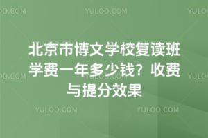 北京市博文学校复读班学费一年多少钱？2026年收费与提分效果