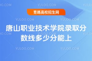 2026唐山职业技术学院录取分数线多少分能上？