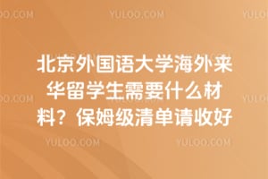 2026年北京外国语大学海外来华留学生需要什么材料?保姆级清单请收好