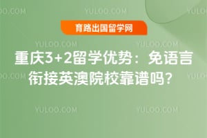 2026年重庆3+2留学优势:免语言衔接英澳院校靠谱吗?