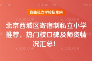 2026北京西城区寄宿制私立小学推荐,热门校口碑及师资情况汇总!