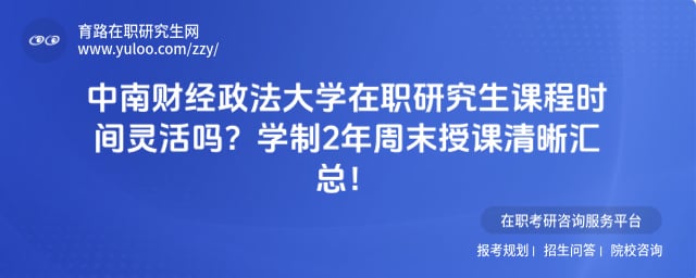 中南财经政法大学在职研究生课程时间灵活吗