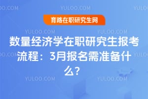 数量经济学在职研究生报考流程：2026年3月报名需准备什么？