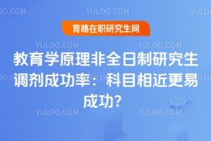 教育学原理非全日制研究生调剂成功率：科目相近更易成功？