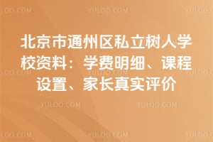 北京市通州区私立树人学校资料:学费明细、课程设置、家长真实评价