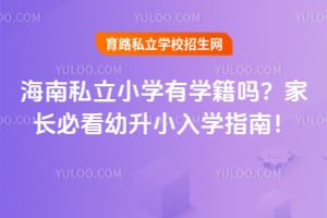 海南私立小学有学籍吗?2026年家长必看幼升小入学指南!
