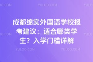 成都绵实外国语学校报考建议:适合哪类学生?2026年入学门槛详解