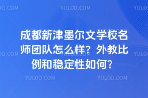 成都新津墨尔文学校名师团队怎么样？外教比例和稳定性如何？