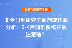 非全日制研究生调剂成功率分析:3-4月调剂系统开放注意啥?