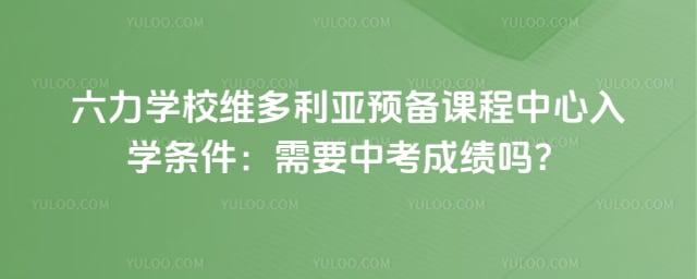 六力学校维多利亚预备课程中心入学条件