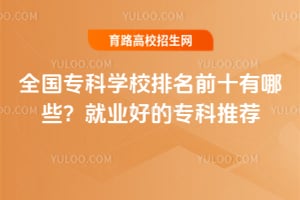 ȫ��ר��ѧУ����ǰʮ����Щ����ҵ�õ�ר���Ƽ�