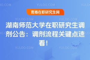 湖南师范大学在职研究生调剂公告：2026调剂流程关键点速看！