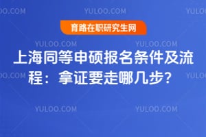 上海同等申硕报名条件及流程:拿证要走哪几步?