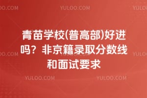 青苗学校(普高部)好进吗？2026年非京籍录取分数线和面试要求