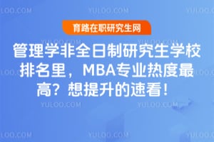 管理学非全日制研究生学校排名里，MBA专业热度最高？想提升的速看！