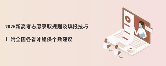 2026新高考志愿录取规则及填报技巧!附全国各省冲稳保个数建议