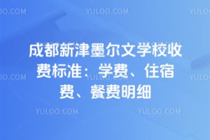 成都新津墨尔文学校收费标准：2026年学费、住宿费、餐费明细