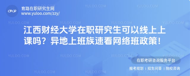 江西财经大学在职研究生可以线上上课吗