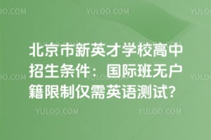 2026年北京市新英才学校高中招生条件：国际班无户籍限制仅需英语测试？