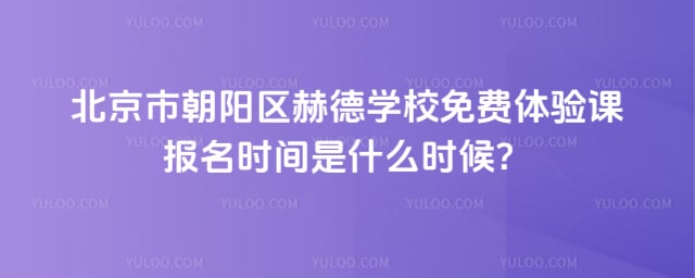 北京市朝阳区赫德学校免费体验课报名