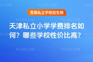 2026年天津私立小学学费排名如何?哪些学校性价比高?
