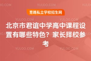 北京市君谊中学高中课程设置有哪些特色？家长择校参考