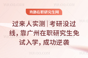 过来人实测｜考研没过线，靠广州在职研究生免试入学，成功逆袭