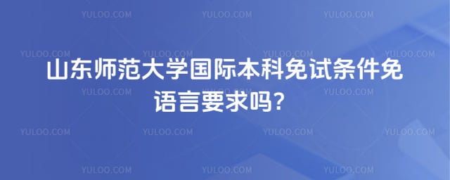 山东师范大学国际本科免试条件