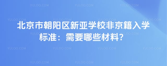北京市朝阳区新亚学校非京籍入学标准