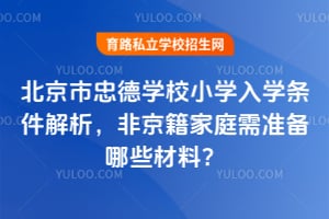 北京市忠德学校小学入学条件解析，非京籍家庭需准备哪些材料？