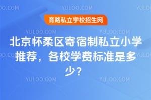 北京怀柔区寄宿制私立小学推荐,2026年各校学费标准是多少?