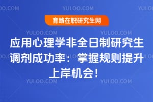 应用心理学非全日制研究生调剂成功率：掌握规则提升上岸机会！