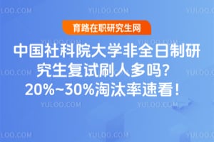 中国社科院大学非全日制研究生复试刷人多吗？20%~30%淘汰率速看！