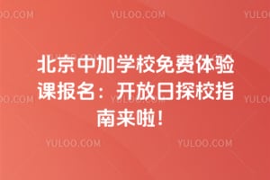 北京中加学校免费体验课报名:2026开放日探校指南来啦!