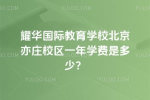 2026年耀华国际教育学校北京亦庄校区一年学费是多少?