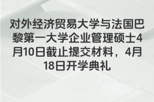 对外经济贸易大学与法国巴黎第一大学企业管理硕士4月10日截止提交材料，4月18日开学典礼