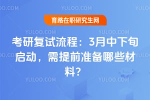 考研复试流程：2026年3月中下旬启动，需提前准备哪些材料？