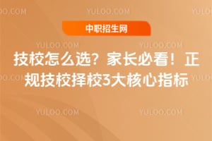 技校怎么选？家长必看！2026年正规技校择校3大核心指标