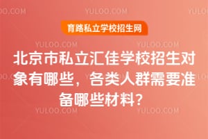 2026年北京市私立汇佳学校招生对象有哪些，各类人群需要准备哪些材料？