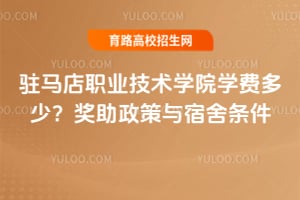 驻马店职业技术学院学费多少？奖助政策与宿舍条件
