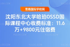 沈阳东北大学哈珀OSSD国际课程中心收费标准：11.6万+9800元住宿费