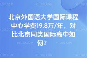北京外国语大学国际课程中心2026年学费19.8万/年，对比北京同类国际高中如何？