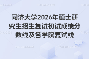 同济大学2026年硕士研究生招生复试初试成绩分数线及各学院复试线