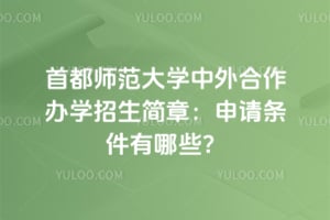 2026年首都师范大学中外合作办学招生简章：申请条件有哪些？
