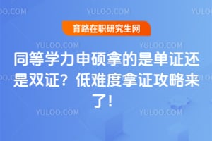 同等学力申硕拿的是单证还是双证?低难度拿证攻略来了!