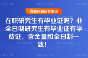 在职研究生有毕业证吗?非全日制研究生有毕业证有学费证,含金量和全日制一致!
