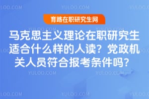 马克思主义理论在职研究生适合什么样的人读?党政机关人员符合2026报考条件吗?