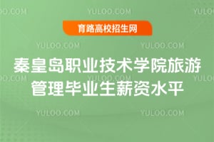 秦皇岛职业技术学院旅游管理毕业生薪资水平