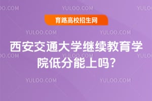 西安交通大学继续教育学院低分能上吗?