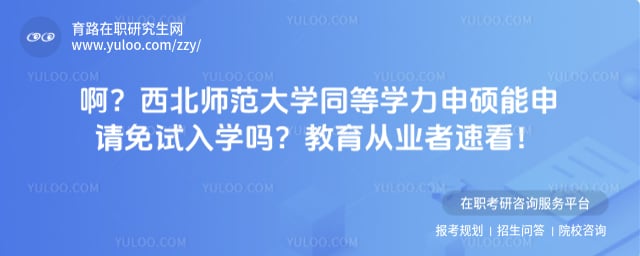 西北师范大学同等学力申硕能申请免试入学吗